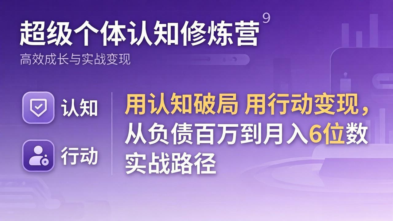 超级个体认知修炼营：用认知破局用行动变现，从负债百万到月入6位数实战路径-副业网资源站