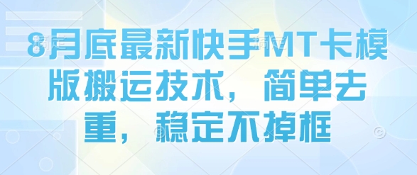 8月底最新快手MT卡模版搬运技术，简单去重，稳定不掉框-副业网资源站