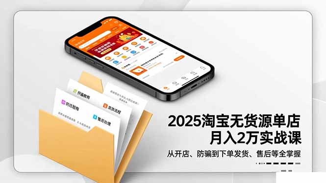 2025淘宝无货源单店月入2万-更11月：从开店、防骗到下单发货、售后全掌握-副业网资源站