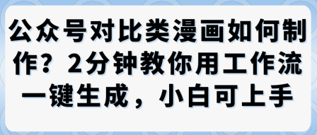 公众号对比类漫画制作教学，2分钟教你用工作流一键生成，小白可上手-副业网资源站