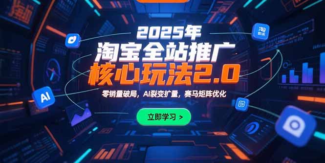 2025年淘宝全站推广核心玩法2.0：零销量破局，AI裂变扩量，赛马矩阵优化-副业网资源站