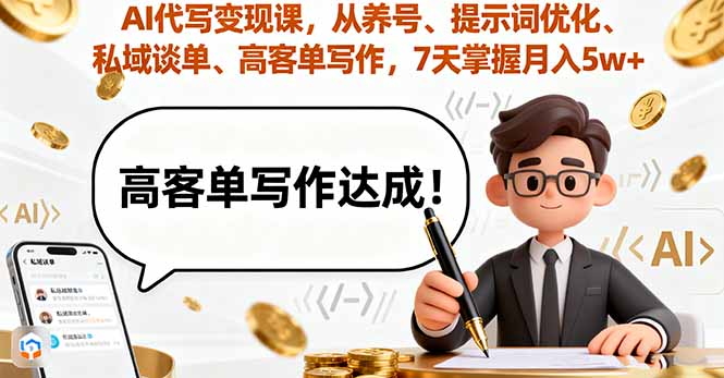 AI代写变现课，从养号、提示词优化、私域谈单、高客单写作，7天掌握月入5w-副业网资源站