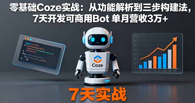 零基础Coze实战：从功能解析到三步构建法，7天开发可商用Bot 单月营收3万+-副业网资源站