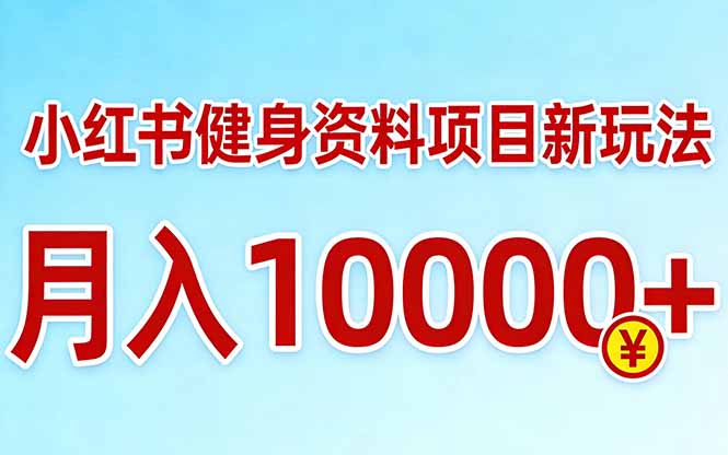 小红书健身资料项目最新玩法，月入10000＋，收益潜力可以无限放大-副业网资源站