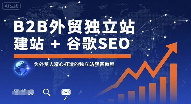 B2B外贸独立站建站+谷歌SEO，为外贸人精心打造的独立站获客教程-副业网资源站