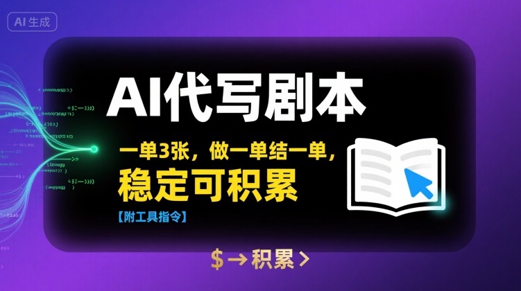 AI代写剧本，一单3张，做一单结一单，稳定可积累【附工具指令】-副业网资源站