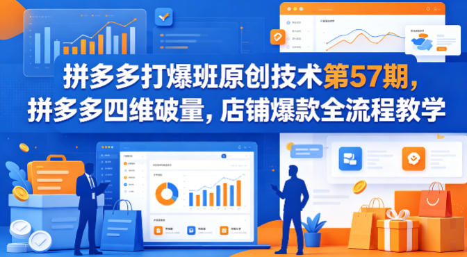 拼多多打爆班原创技术第57期，拼多多四维破量，店铺爆款全流程教学-副业网资源站