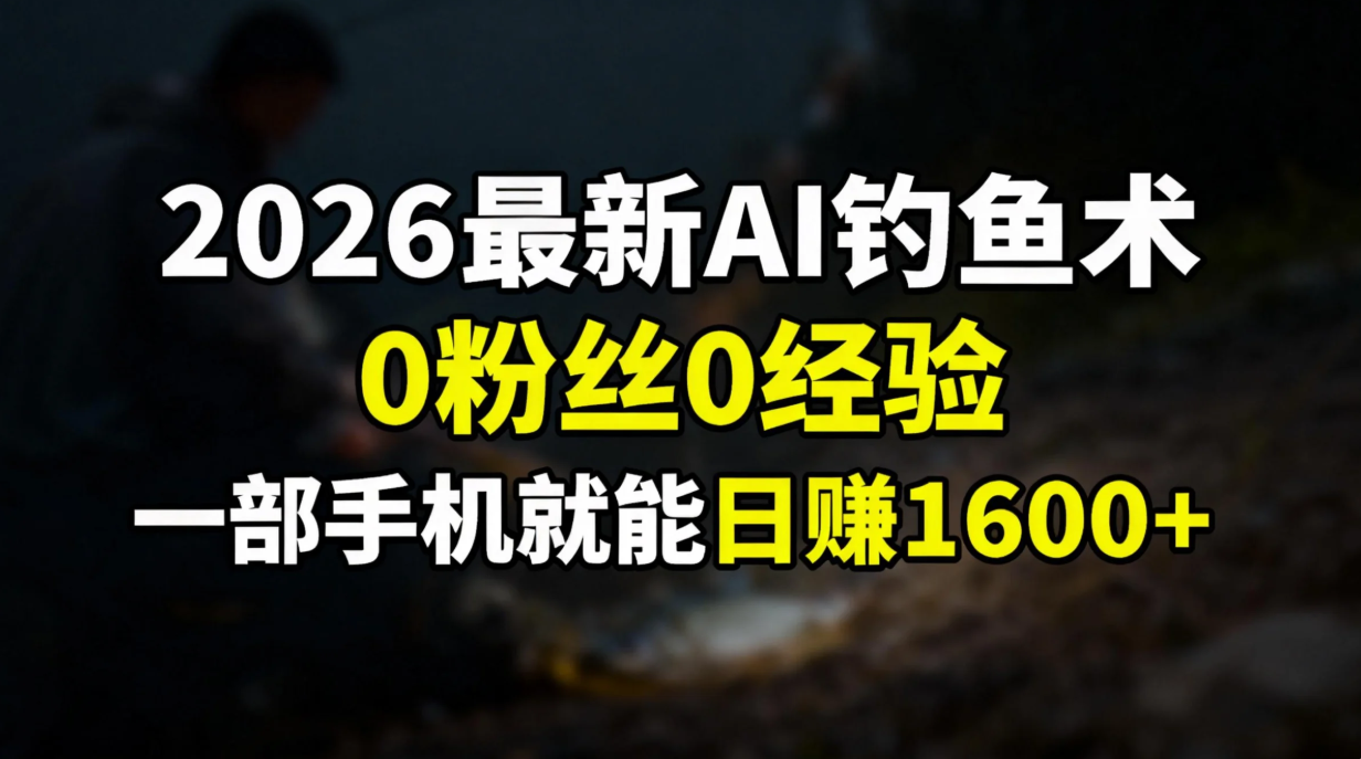 2026最新AI钓鱼术:0粉丝0经验，一部手机就能开启赚钱模式-副业网资源站