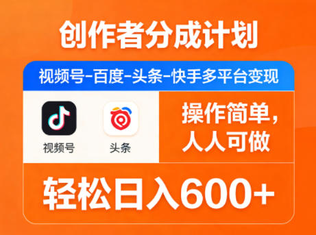 创作者分成计划，视频号-百度-头条-快手多平台变现，操作简单，人人可做，轻松日入600+-副业网资源站