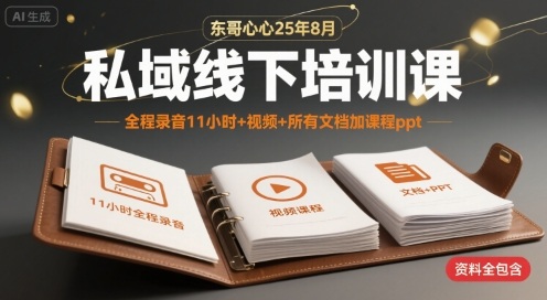 东哥心心25年8月私域线下培训课，全程录音11小时+视频+所有文档加课程ppt-副业网资源站