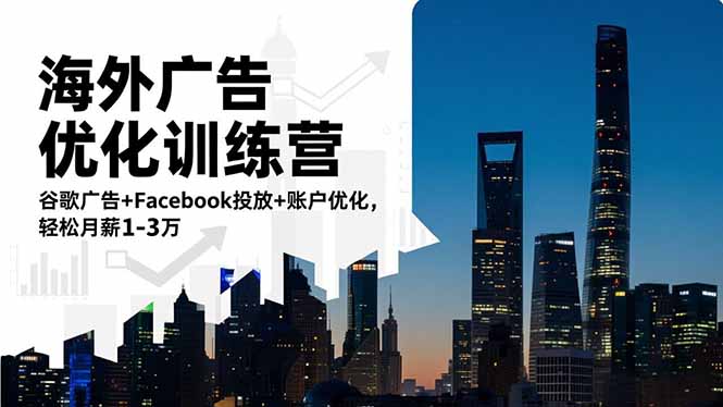 海外广告优化训练营：谷歌广告+Facebook投放+账户优化，轻松月薪1-3万-副业网资源站