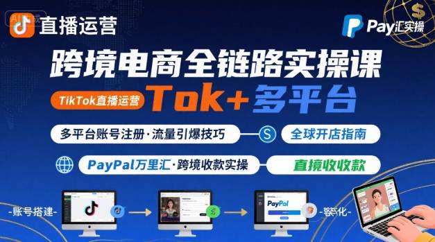 跨境电商线上课，TikTok 直播运营 + 多平台账号注册 + PayPal 万里汇实操教程-副业网资源站