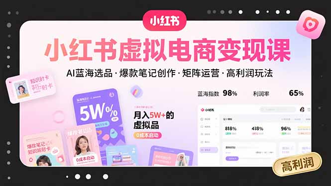 小红书虚拟电商变现课，AI蓝海选品，爆款笔记创作，矩阵运营，高利润玩法-副业网资源站