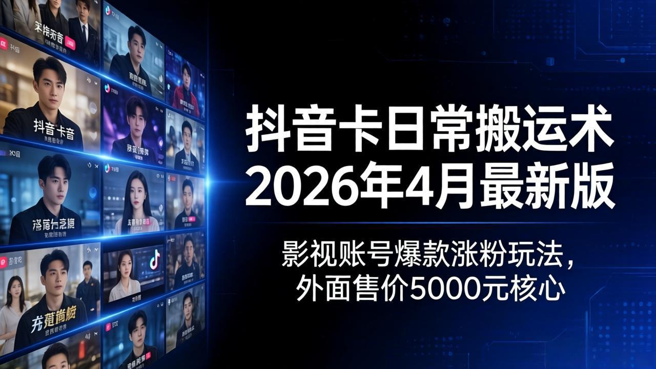 抖音卡日常搬运术2026年4月最新版：影视账号爆款涨粉玩法，外面售价5000元核心-副业网资源站