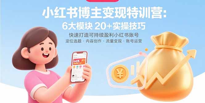 小红书博主变现特训营：6大模块20+实操技巧 快速打造可持续盈利小红书账号-副业网资源站