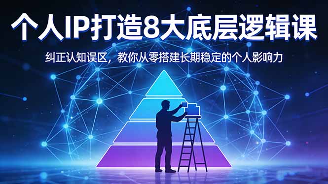 付费文章：个人IP打造8大底层逻辑课：纠正认知误区，教你从零搭建长期稳定的个人影响力-副业网资源站