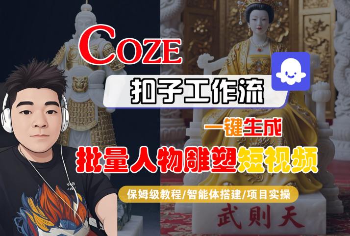 Coze扣子工作流一键生成批量人物雕塑短视频，保姆级教程-智能体搭建-项目实操-副业网资源站