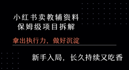小红书卖小学教辅资料 保姆级项目拆解 1次课程彻底讲清楚!-副业网资源站