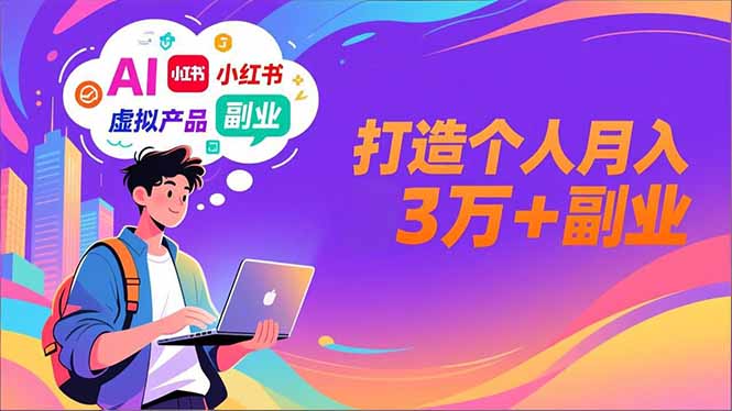 AI+小红书特训营，智能体搭建+虚拟产品原创+商业化变现，打造个人月入3万+副业-副业网资源站