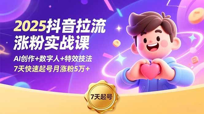 2025抖音拉流涨粉实战课，AI创作+数字人+特效技法，7天快速起号月涨粉5万+-副业网资源站