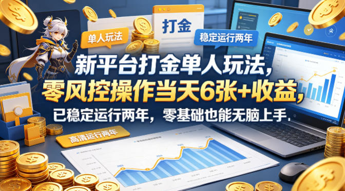 新平台打金单人玩法，零风控操作当天6张+收益，已稳定运行两年，零基础也能无脑上手【揭秘】-副业网资源站
