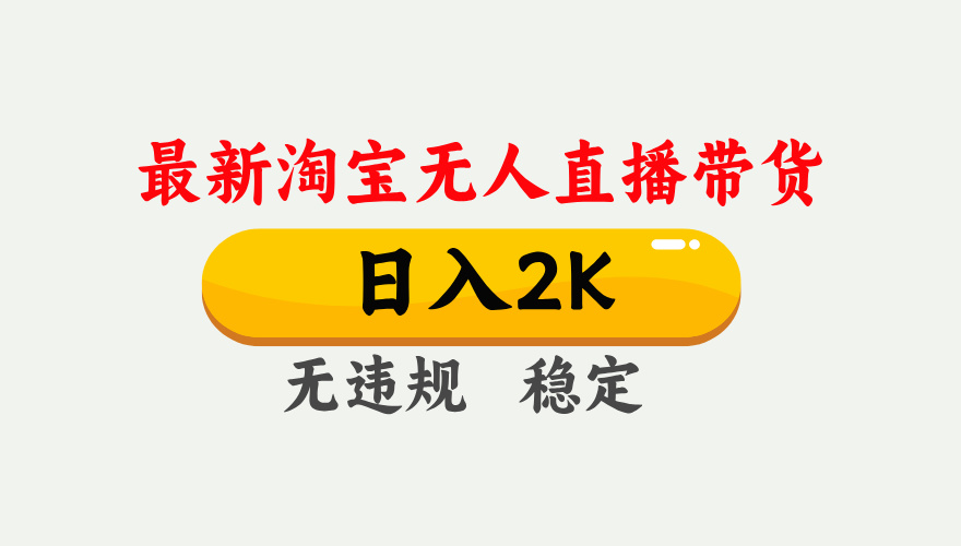 淘宝无人直播【最新】，日入2K，独家技术，无违规无封号，可矩阵，长期…-副业网资源站