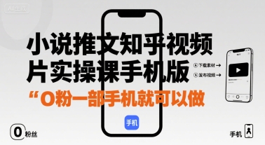 小说推文知乎视频图片实操课手机版，0粉一部手机就可以做-副业网资源站