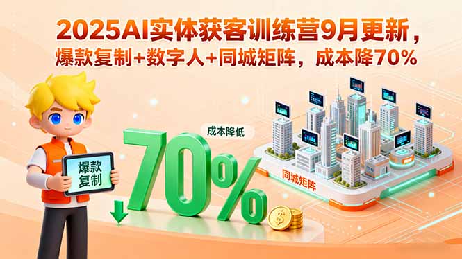 2025AI实体获客训练营9月更新，爆款复制+数字人+同城矩阵，成本降70%-副业网资源站