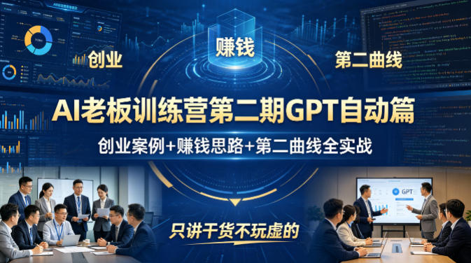 AI老板训练营第二期GPT自动篇，创业案例+賺钱思路+第二曲线全实战，只讲干货不玩虚的-副业网资源站