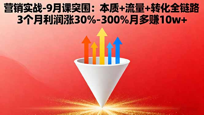 营销实战-9月突围课:本质+流量+转化全链路 3个月利润涨30%-300%月多赚10w+-副业网资源站