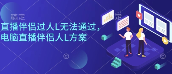 直播伴侣过人L无法通过，电脑直播伴侣人L方案，自测-副业网资源站
