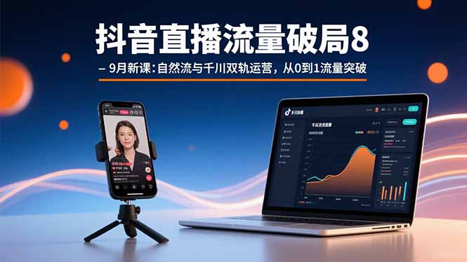抖音直播流量破局8-9月新课：自然流与千川双轨运营，从0到1流量突破-副业网资源站