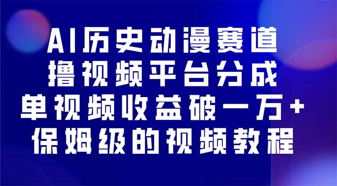 AI历史动漫赛道撸分成，单视频收益破10000+的玩法，保姆级的视频教程！-副业网资源站