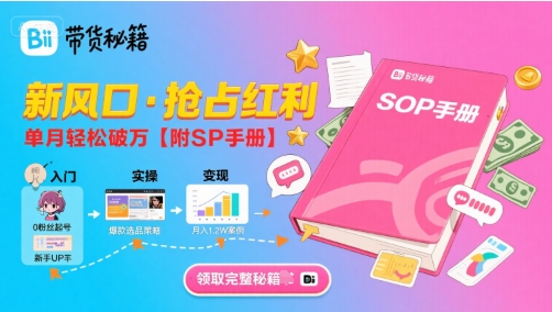 B站哔哩哔哩带货秘籍，新风口，抢占红利，单月轻松破万【附SOP手册】-副业网资源站