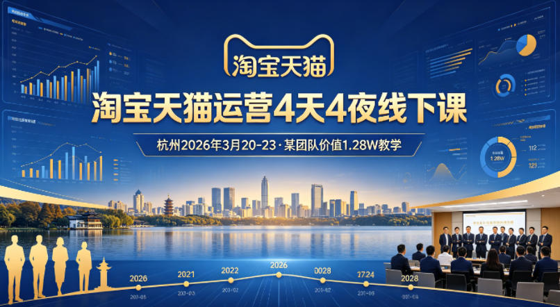 淘宝天猫运营4天4夜杭州2026年3月20-23线下课，某团队价值1.28W的教学-副业网资源站