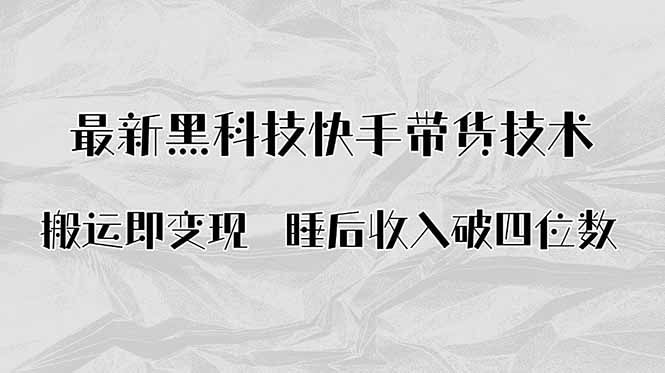 搬运即变现！最新黑科技快手带货Ai搬运技术，睡后收入破四位数-副业网资源站