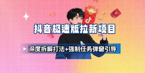 抖音极速版拉新项目_深度拆解打法+强制任务弹窗引导-副业网资源站