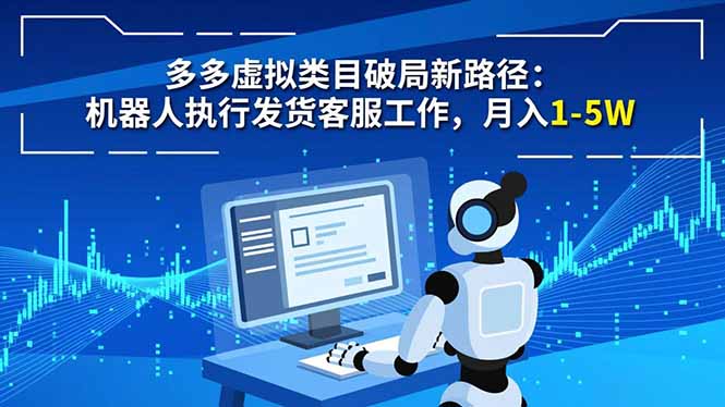 多多虚拟类目破局新路径:机器人执行发货客服工作,月入 1-5W-副业网资源站