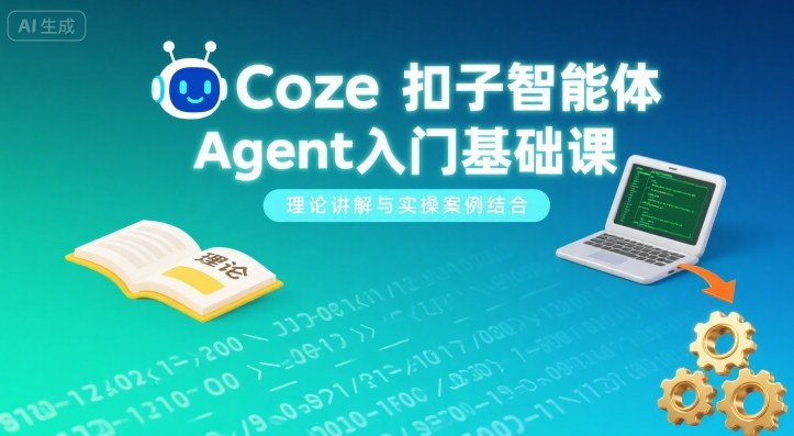 Coze扣子智能体Agent入门基础课，理论讲解与实操案例结合-副业网资源站