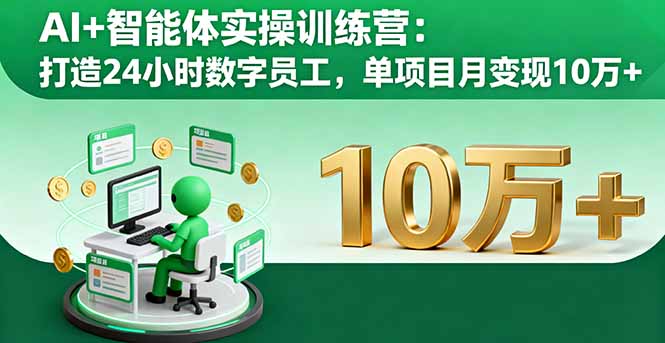 AI+智能体实操训练营：打造24小时数字员工，单项目月变现10万+-副业网资源站