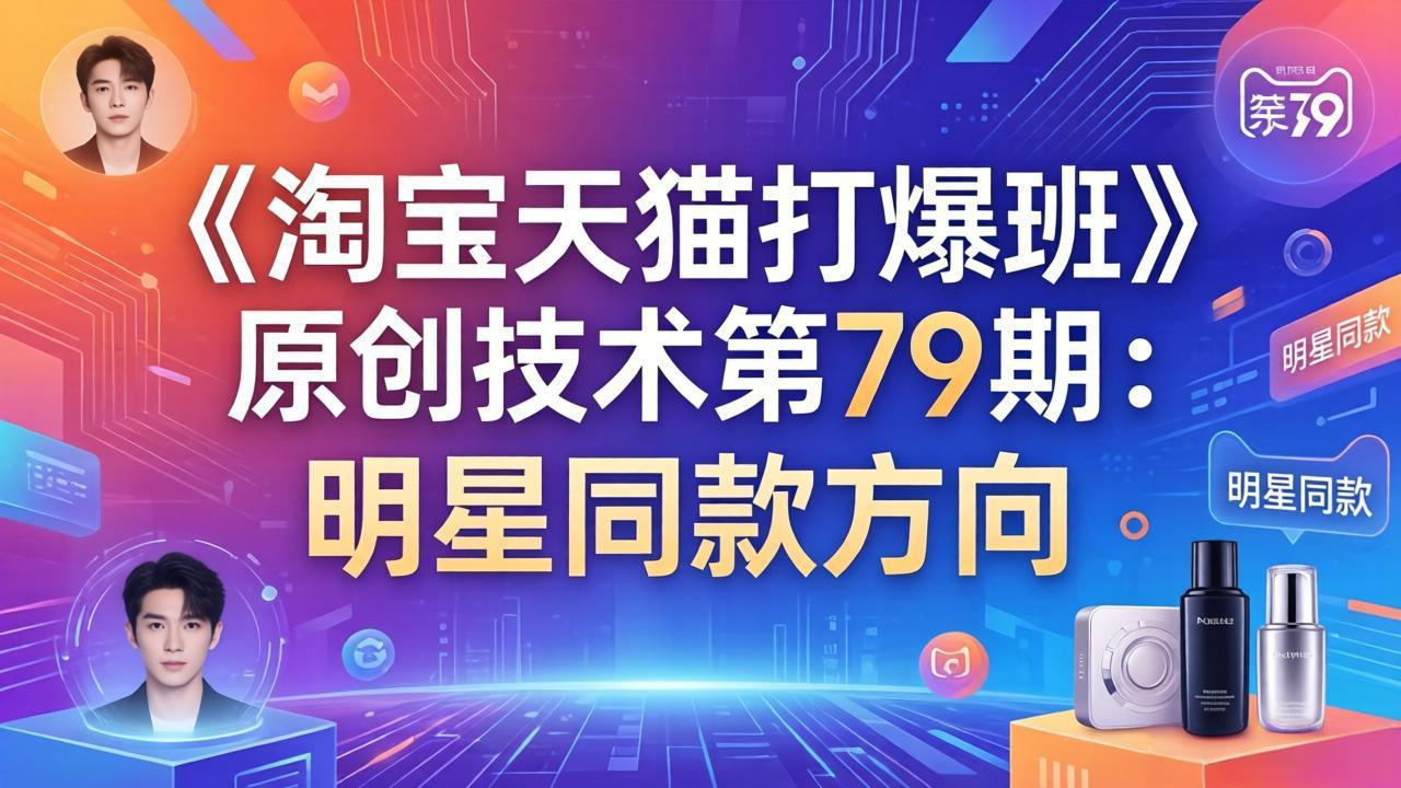 《淘宝天猫打爆班》原创技术第79期：明星同款方向-副业网资源站