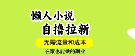 懒人小说自撸拉新，无需流量，一个账号一条作品就可以打爆收益，在家也能轻松做的副业【揭秘】-副业网资源站