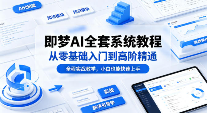 即梦AI全套系统教程，从零基础入门到高阶精通，全程实战教学，小白也能快速上手-副业网资源站