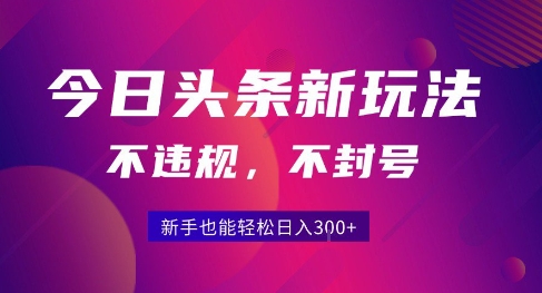 2025今日头条原创玩法5.0，不违规不封号，零门槛新手跟着做也能日入3张+-副业网资源站