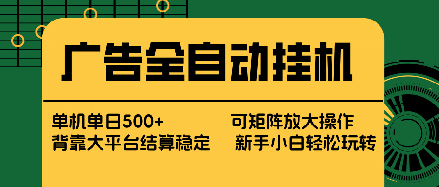 广告全自动挂机 单机单日500+ 矩阵放大 背靠大平台 绿色稳定 新手小白轻松玩转-副业网资源站