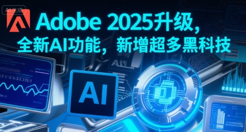 Adobe 2025升级，全新AI功能，新增超多黑科技-副业网资源站