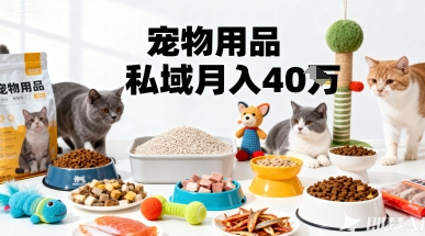 月变现40个！宠物用品私域运营的精准掘金之道玩法-副业网资源站