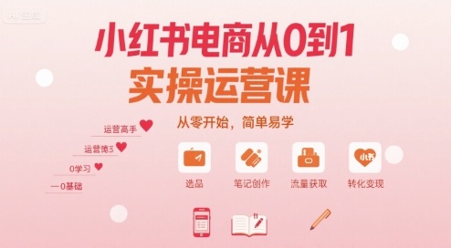小红书电商从0到1实操运营课，从零开始，简单易学-副业网资源站