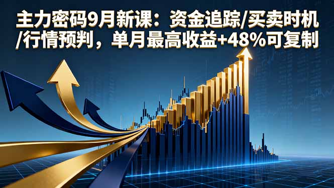 主力密码9月新课：资金追踪/买卖时机/行情预判，单月最高收益+48%可复制-副业网资源站