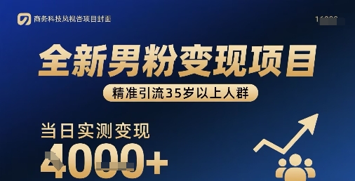 全新男粉变现项目，精准引流35岁以上人群，当日实测变现1k+-副业网资源站